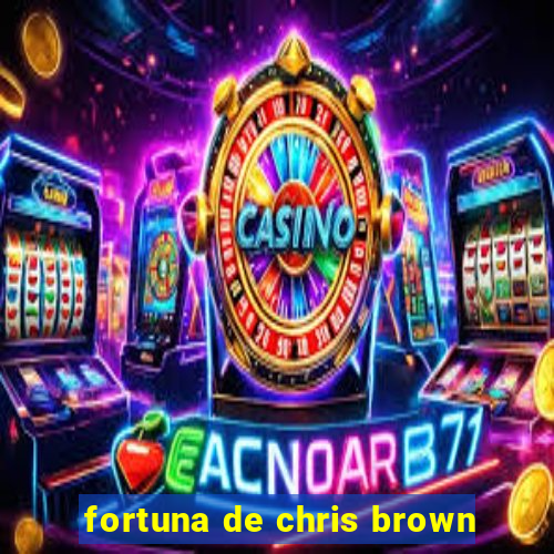 fortuna de chris brown